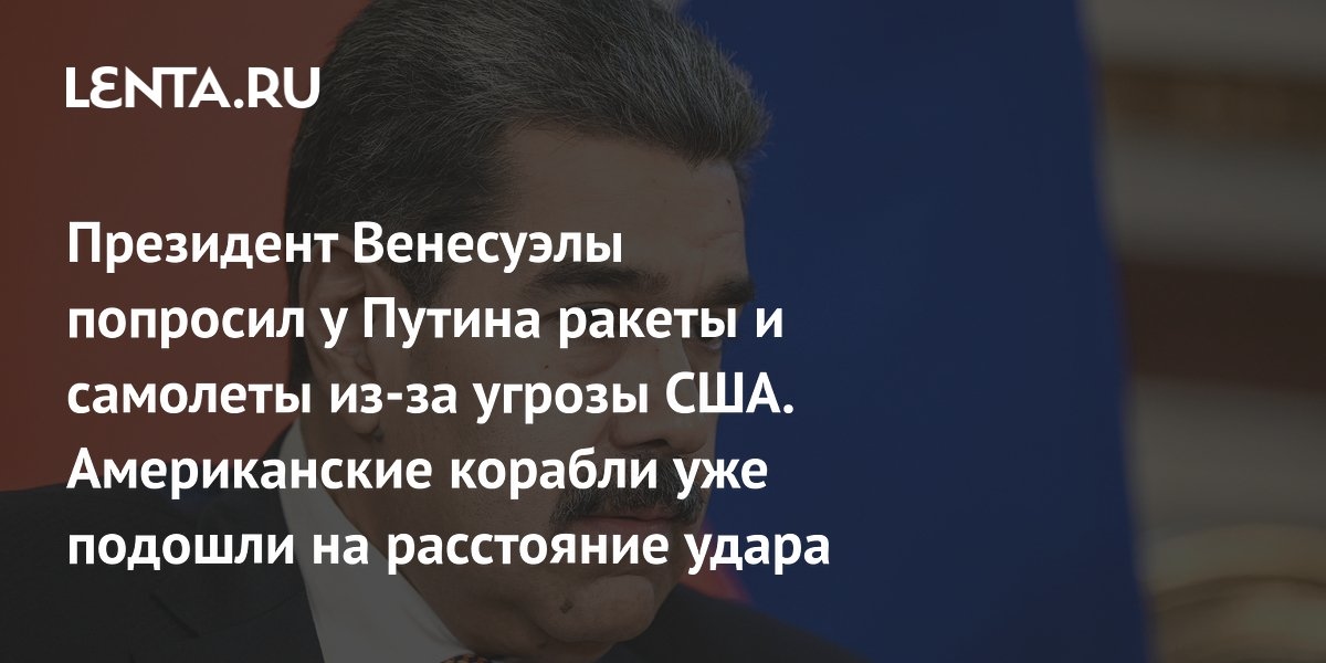 De Venezolaanse president vroeg Poetin om raketten en vliegtuigen vanwege de Amerikaanse dreiging. Amerikaanse schepen zijn al binnen bereik gekomen.